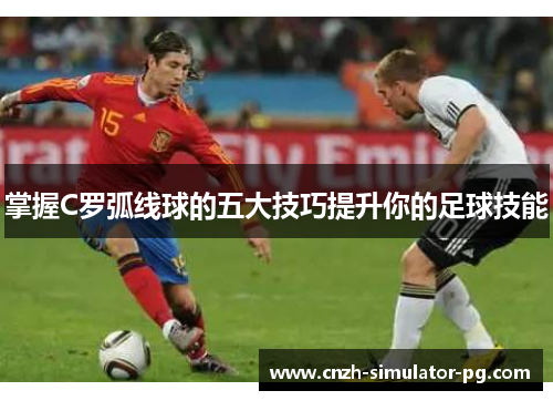 掌握C罗弧线球的五大技巧提升你的足球技能