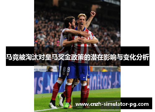 马竞被淘汰对皇马奖金政策的潜在影响与变化分析