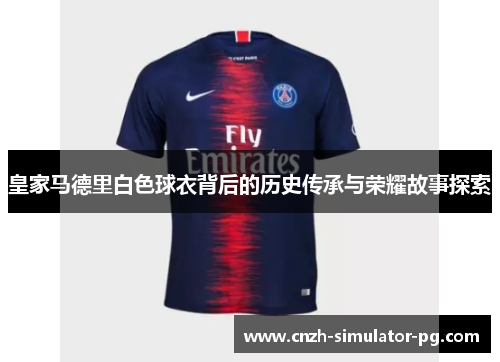 皇家马德里白色球衣背后的历史传承与荣耀故事探索