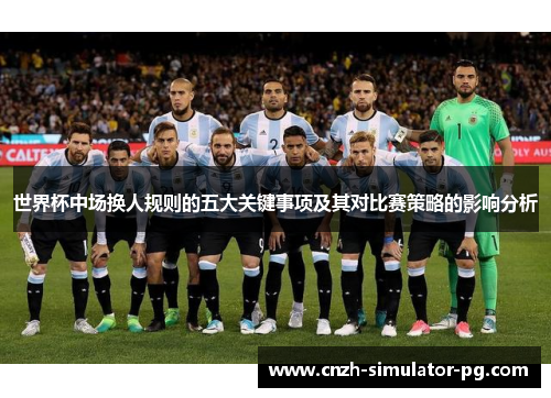 世界杯中场换人规则的五大关键事项及其对比赛策略的影响分析 世界杯中场换人规则的五大关键事项及其对比赛策略的影响分析