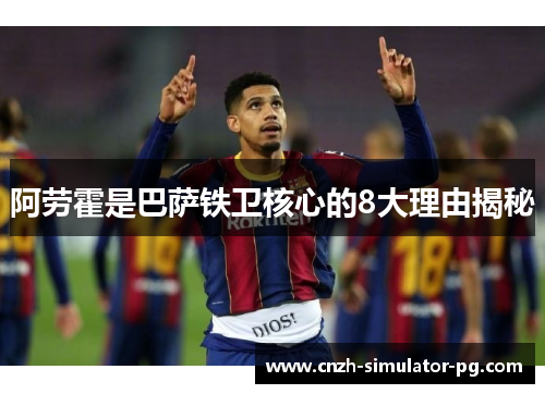 阿劳霍是巴萨铁卫核心的8大理由揭秘