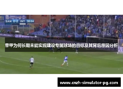 意甲为何长期未能实现建设专属球场的目标及其背后原因分析