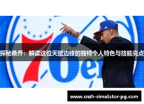 探秘桑乔：解读这位天赋边锋的独特个人特色与技能亮点