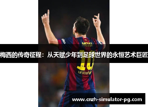 梅西的传奇征程：从天赋少年到足球世界的永恒艺术巨匠