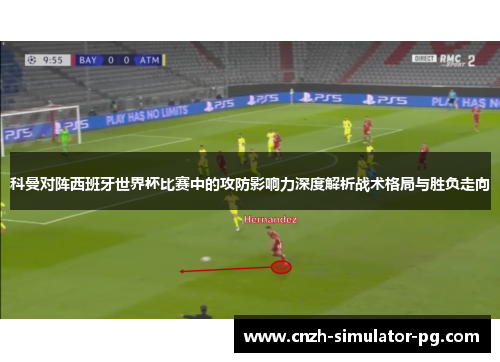 科曼对阵西班牙世界杯比赛中的攻防影响力深度解析战术格局与胜负走向