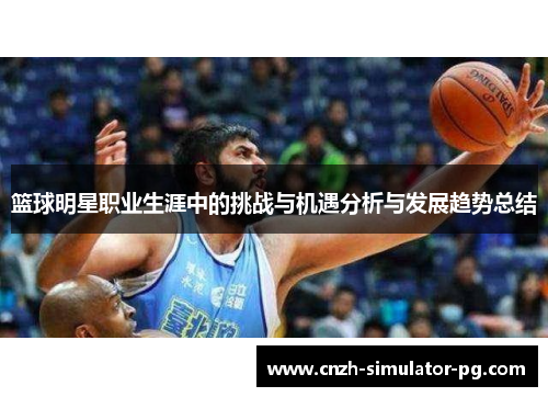 篮球明星职业生涯中的挑战与机遇分析与发展趋势总结