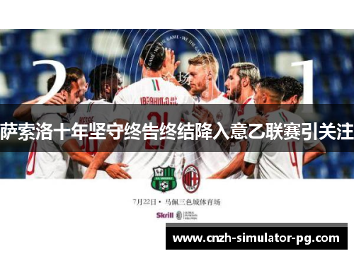 萨索洛十年坚守终告终结降入意乙联赛引关注